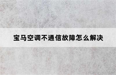 宝马空调不通信故障怎么解决