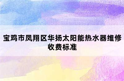 宝鸡市凤翔区华扬太阳能热水器维修收费标准