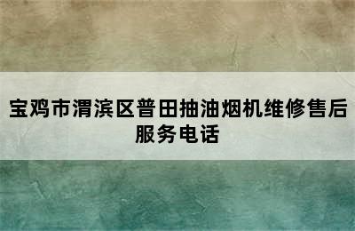 宝鸡市渭滨区普田抽油烟机维修售后服务电话