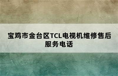 宝鸡市金台区TCL电视机维修售后服务电话