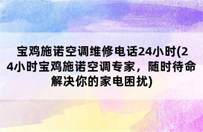 宝鸡施诺空调维修电话24小时(24小时宝鸡施诺空调专家，随时待命解决你的家电困扰)