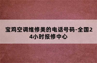 宝鸡空调维修美的电话号码-全国24小时报修中心