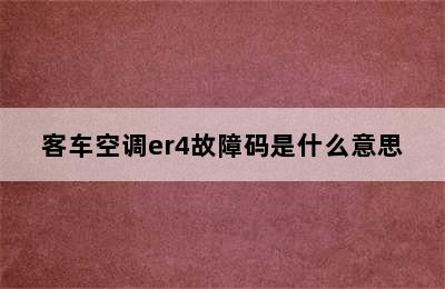 客车空调er4故障码是什么意思