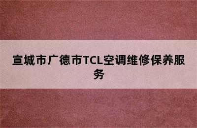 宣城市广德市TCL空调维修保养服务