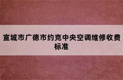 宣城市广德市约克中央空调维修收费标准