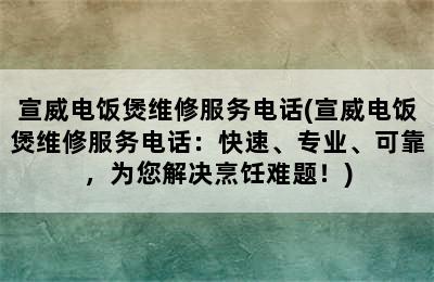 宣威电饭煲维修服务电话(宣威电饭煲维修服务电话：快速、专业、可靠，为您解决烹饪难题！)