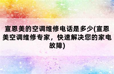 宣恩美的空调维修电话是多少(宣恩美空调维修专家，快速解决您的家电故障)