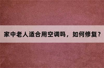 家中老人适合用空调吗，如何修复？