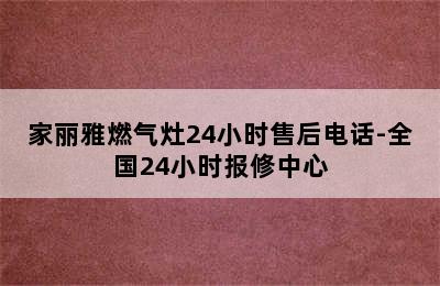 家丽雅燃气灶24小时售后电话-全国24小时报修中心