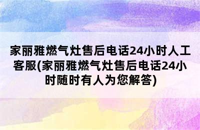 家丽雅燃气灶售后电话24小时人工客服(家丽雅燃气灶售后电话24小时随时有人为您解答)