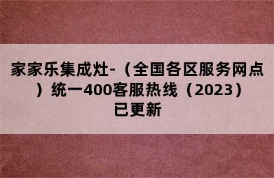 家家乐集成灶-（全国各区服务网点）统一400客服热线（2023）已更新