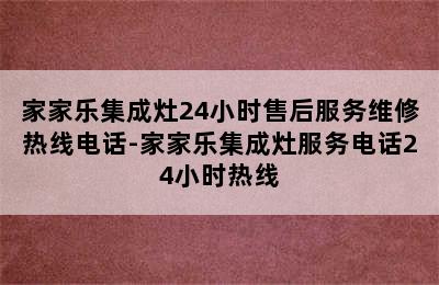 家家乐集成灶24小时售后服务维修热线电话-家家乐集成灶服务电话24小时热线