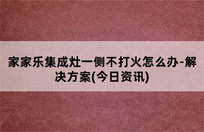 家家乐集成灶一侧不打火怎么办-解决方案(今日资讯)