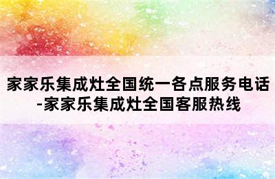 家家乐集成灶全国统一各点服务电话-家家乐集成灶全国客服热线