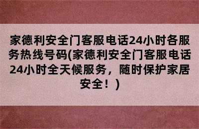 家德利安全门客服电话24小时各服务热线号码(家德利安全门客服电话24小时全天候服务，随时保护家居安全！)