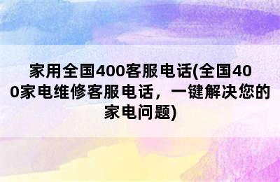 家用全国400客服电话(全国400家电维修客服电话，一键解决您的家电问题)