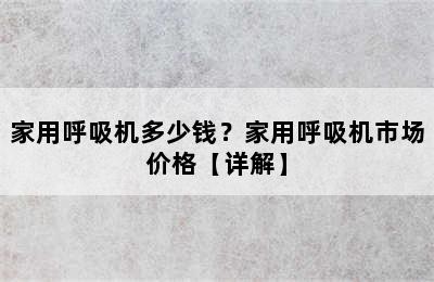 家用呼吸机多少钱？家用呼吸机市场价格【详解】