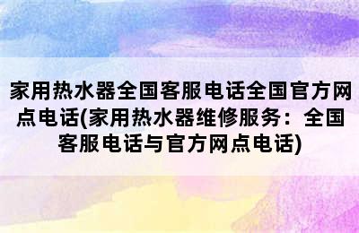 家用热水器全国客服电话全国官方网点电话(家用热水器维修服务：全国客服电话与官方网点电话)