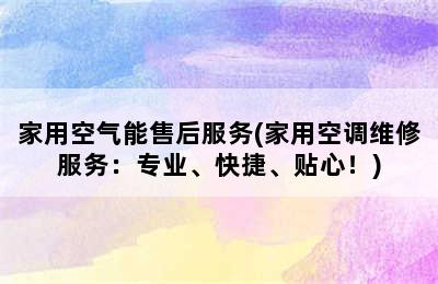 家用空气能售后服务(家用空调维修服务：专业、快捷、贴心！)