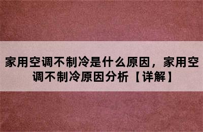 家用空调不制冷是什么原因，家用空调不制冷原因分析【详解】