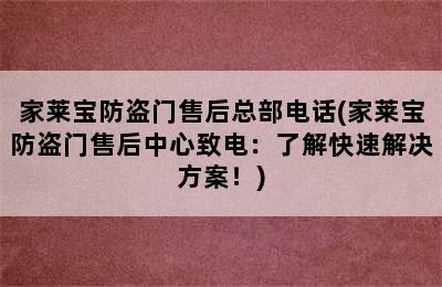 家莱宝防盗门售后总部电话(家莱宝防盗门售后中心致电：了解快速解决方案！)