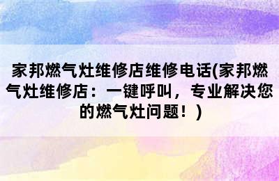 家邦燃气灶维修店维修电话(家邦燃气灶维修店：一键呼叫，专业解决您的燃气灶问题！)