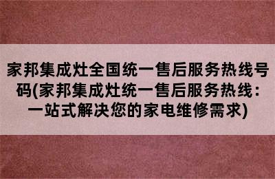 家邦集成灶全国统一售后服务热线号码(家邦集成灶统一售后服务热线：一站式解决您的家电维修需求)