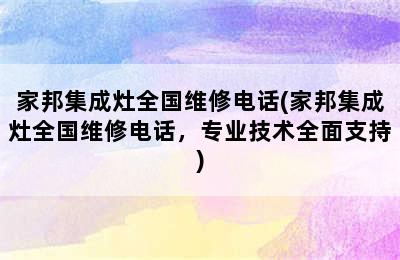 家邦集成灶全国维修电话(家邦集成灶全国维修电话，专业技术全面支持)