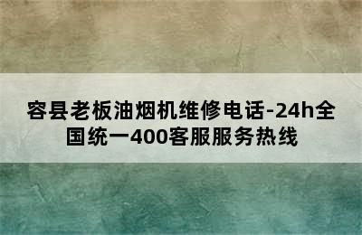 容县老板油烟机维修电话-24h全国统一400客服服务热线