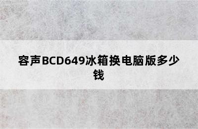 容声BCD649冰箱换电脑版多少钱