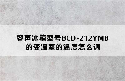 容声冰箱型号BCD-212YMB的变温室的温度怎么调