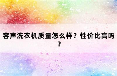 容声洗衣机质量怎么样？性价比高吗？