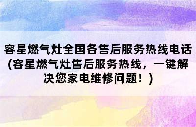 容星燃气灶全国各售后服务热线电话(容星燃气灶售后服务热线，一键解决您家电维修问题！)