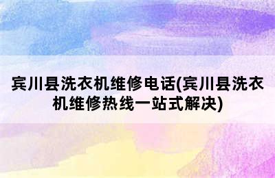 宾川县洗衣机维修电话(宾川县洗衣机维修热线一站式解决)