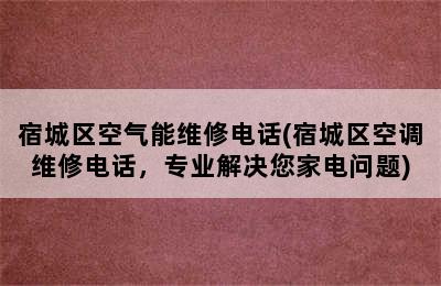 宿城区空气能维修电话(宿城区空调维修电话，专业解决您家电问题)