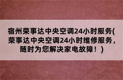 宿州荣事达中央空调24小时服务(荣事达中央空调24小时维修服务，随时为您解决家电故障！)