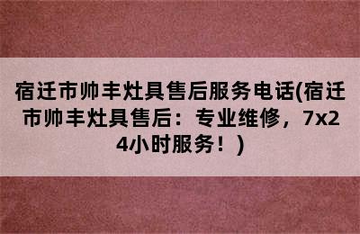 宿迁市帅丰灶具售后服务电话(宿迁市帅丰灶具售后：专业维修，7x24小时服务！)