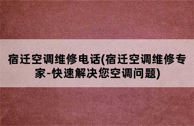 宿迁空调维修电话(宿迁空调维修专家-快速解决您空调问题)