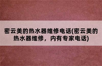 密云美的热水器维修电话(密云美的热水器维修，内有专家电话)