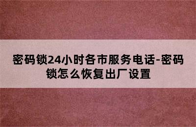 密码锁24小时各市服务电话-密码锁怎么恢复出厂设置