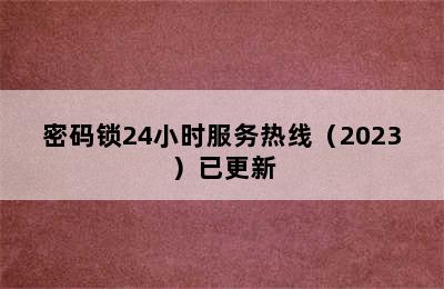 密码锁24小时服务热线（2023）已更新