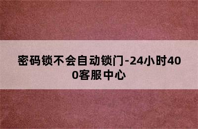 密码锁不会自动锁门-24小时400客服中心