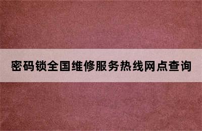 密码锁全国维修服务热线网点查询