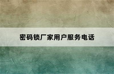 密码锁厂家用户服务电话