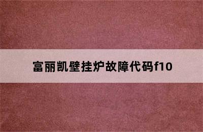 富丽凯壁挂炉故障代码f10