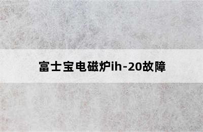 富士宝电磁炉ih-20故障