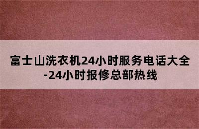 富士山洗衣机24小时服务电话大全-24小时报修总部热线