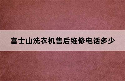 富士山洗衣机售后维修电话多少