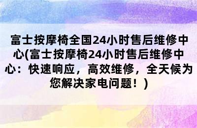 富士按摩椅全国24小时售后维修中心(富士按摩椅24小时售后维修中心：快速响应，高效维修，全天候为您解决家电问题！)