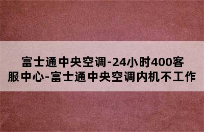 富士通中央空调-24小时400客服中心-富士通中央空调内机不工作